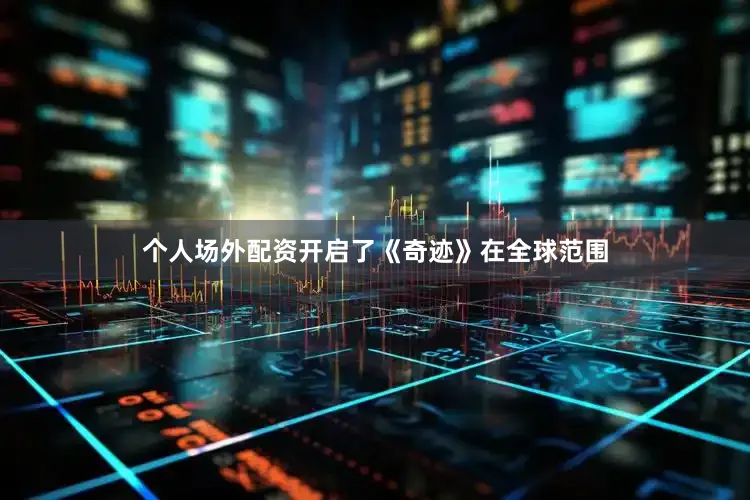 个人场外配资开启了《奇迹》在全球范围