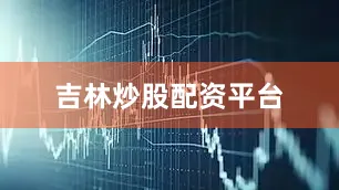 吉林炒股配资平台