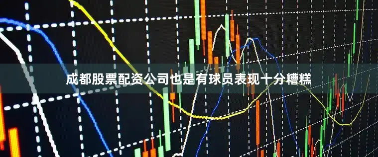 成都股票配资公司也是有球员表现十分糟糕