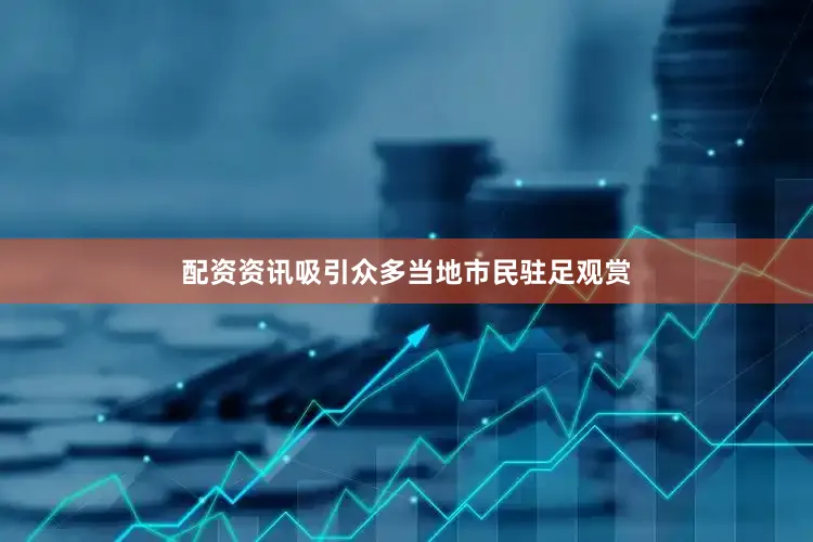 配资资讯吸引众多当地市民驻足观赏