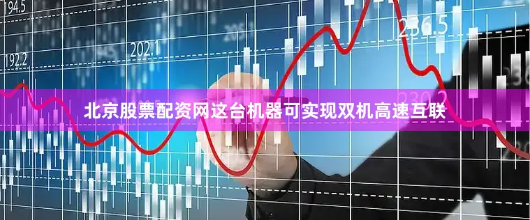 北京股票配资网这台机器可实现双机高速互联