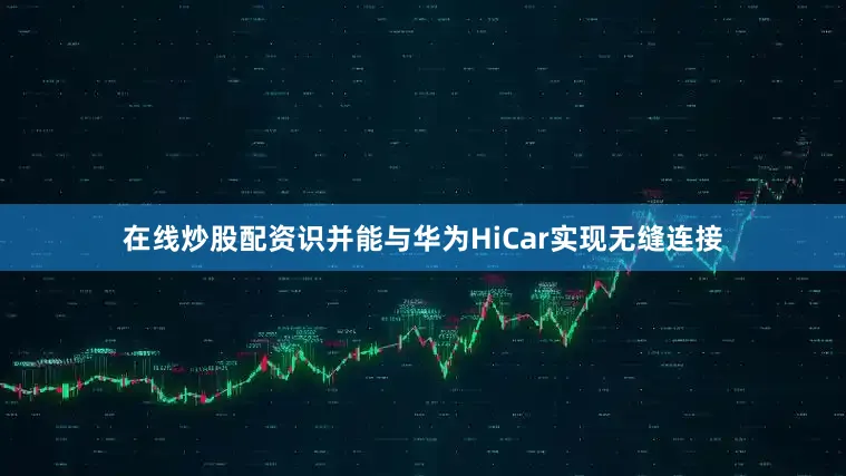在线炒股配资识并能与华为HiCar实现无缝连接