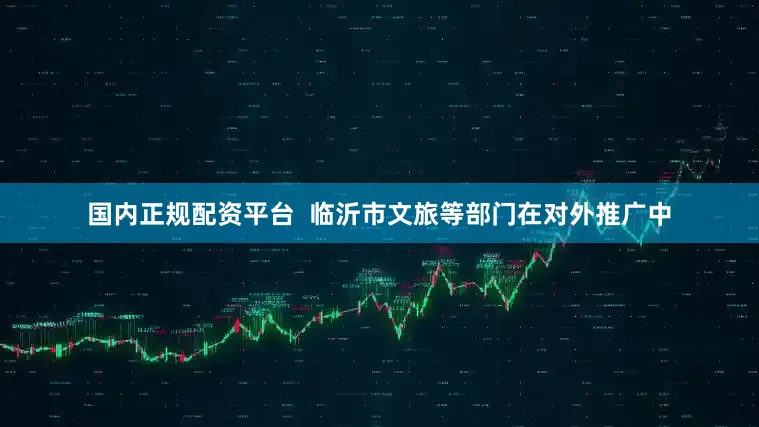 国内正规配资平台  临沂市文旅等部门在对外推广中