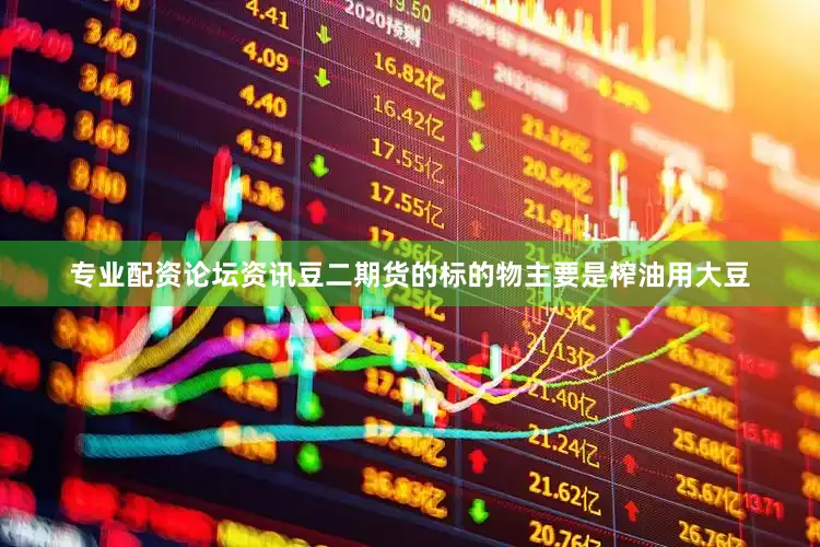 专业配资论坛资讯豆二期货的标的物主要是榨油用大豆