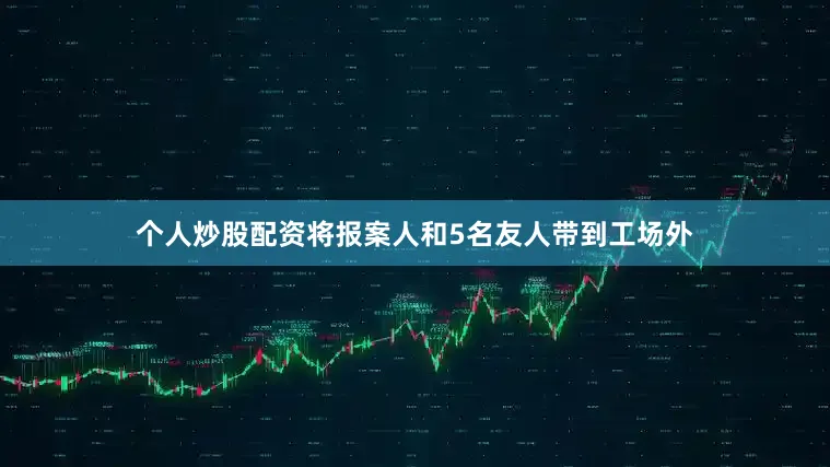 个人炒股配资将报案人和5名友人带到工场外