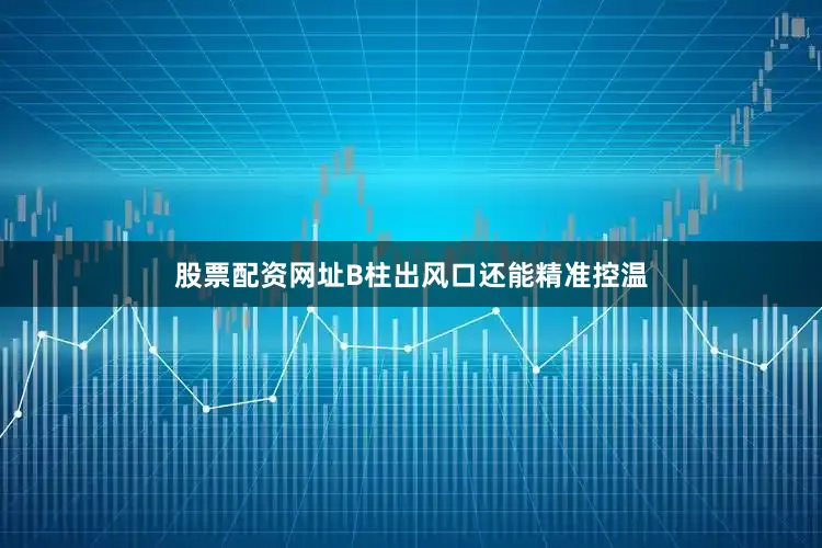 股票配资网址B柱出风口还能精准控温